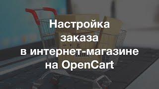 Настройка заказа в интернет-магазине на движке OpenCart