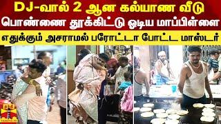 DJ-வால் 2 ஆன கல்யாண வீடு..பொண்ணை தூக்கிட்டு ஓடிய மாப்பிள்ளை..எதுக்கும் அசராமல் பரோட்டா போட்ட மாஸ்டர்