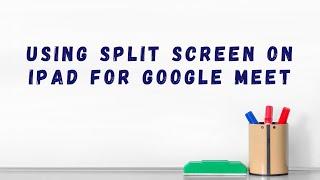 Using Split Screen on iPad for Google Meet