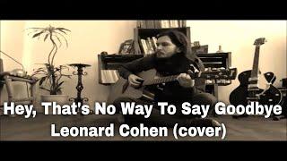 Hey, That's No Way To Say Goodbye - Leonard Cohen (cover)