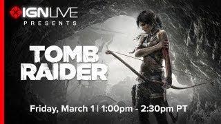 IGN Live Presents: Crystal Dynamics' Tomb Raider