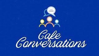 Cafe Conversations - Student Perspectives