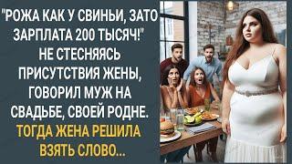 "Рожа как у свиньи, зато зарплата 200 тысяч!" Не стесняясь, говорил муж на свадьбе, своей родне...