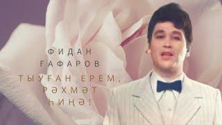 Фидан Гафаров - Тыуған ерем, рәхмәт һиңә!