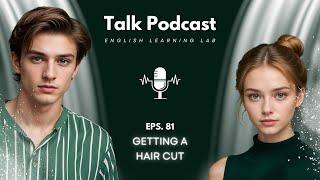 English Learning Lab - Podcast Conversation | EPS. 81: Getting A Hair Cut