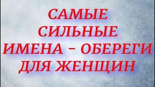 Самые сильные имена-обереги для женщин : защищают от бед и дарят счастье и благополучие.