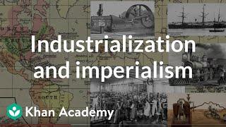 Industrialization and imperialism | World History | Khan Academy