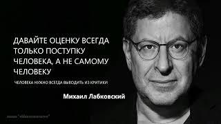 ДАВАЙТЕ ОЦЕНКУ ВСЕГДА ТОЛЬКО ПОСТУПКУ ЧЕЛОВЕКА, А НЕ САМОМУ ЧЕЛОВЕКУ Михаил Лабковский