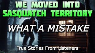 WE MOVED INTO SASQUATCH TERRITORY  WHAT A MISTAKE, True Stories From Listeners