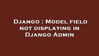 Django : Model field not displaying in Django Admin