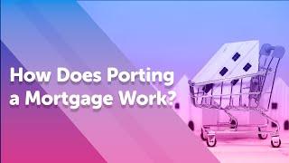 How Does Porting a Mortgage Work?