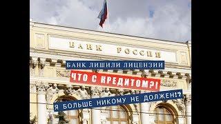 Банк лишили лицензии, что с кредитом? Я больше никому не должен? Банки кредиты