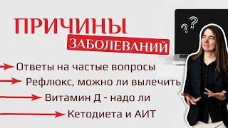 Причины заболеваний. Ответы на частые вопросы. Рефлюкс можно ли вылечить. Витамин Д. Кетодиета и АИТ