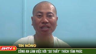 Tường tận lời khai của người tự xưng “sư thầy” Thích Tâm Phúc tại cơ quan công an | ANTV