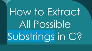 How to Extract All Possible Substrings in C?