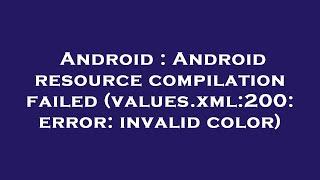 Android : Android resource compilation failed (values.xml:200: error: invalid color)