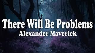 There Will Be Problems - Alexander Maverick