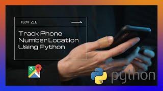 Track Phone Number Location Using Python|Tech-Zie