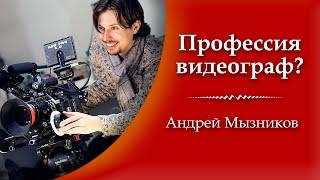 Как стать видеографом и снимать видео:  ошибки начинающих. Продюсер и видеограф Андрей Мызников.