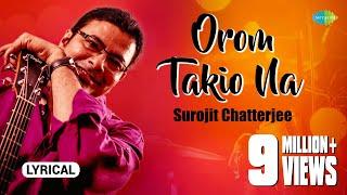 Orom Takio Na | Lyrical Video | ওরম তাকিও না | Surojit Chatterjee | Bhoomi | Bangla Gaan