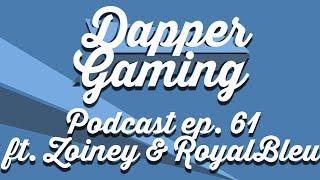 Dapper Gaming Podcast ep. 61 ft. Zoiney & RoyalBleu - June 8th