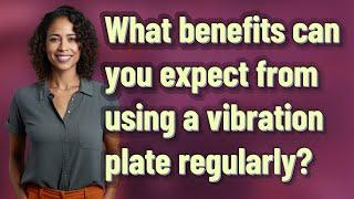 What benefits can you expect from using a vibration plate regularly?