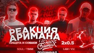 РВАТЬ НА БИТАХ (ПОЛУФИНАЛ) - НИЩЕТА И СОБАКИ vs 2x0.5 РЕАКЦИЯ АРИМАН