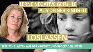 Lerne negative Gefühle aus der Kindheit loslassen! Körperliche und seelische Last, Blockaden lösen