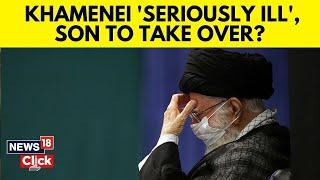 Khamenei 'Seriously Ill', Son Likely to Take Over as Country Plans Retaliation Against Israel | N18G