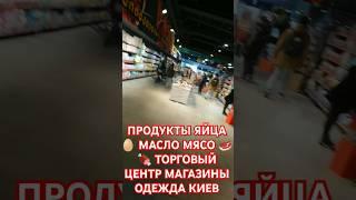 ПРОДУКТЫ ЯЙЦА  МАСЛО МЯСО   ТОРГОВЫЙ ЦЕНТР МАГАЗИНЫ ОДЕЖДА КИЕВ