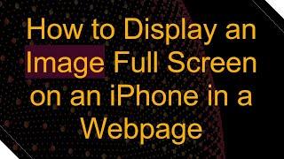 How to Display an Image Full Screen on an iPhone in a Webpage