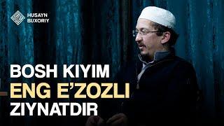 Bosh kiyim eng e'zozli ziynatdir | Husayn Buxoriy