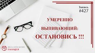 Умеренно выпивающий: ОСТАНОВИСЬ! / записи Нарколога 427