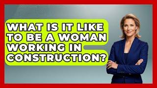 What Is It Like To Be A Woman Working In Construction? - Gender Equality Network