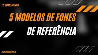 5 MODELOS DE FONE DE REFERÊNCIA PARA SEU HOMESTUDIO- FG HOMESTUDIO