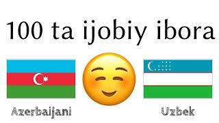 100 ta ijobiy ibora +  ta qoʻshimcha - Ozarbayjoncha + Oʻzbekcha - (til tashuvchisi)