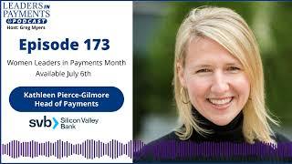 Episode 173 | Women Leaders in Payments, Kathleen Pierce-Gilmore, Head of Payments, SVB
