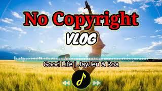 Good Life | JayJen & Roa [No Copyright] For Vlogs