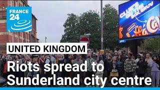 UK riots spread to Sunderland city centre city as police brace for weekend turmoil • FRANCE 24