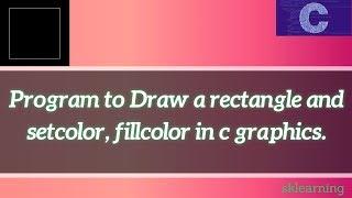 Program to Draw a rectangle and setcolor, fillcolor in c graphics.