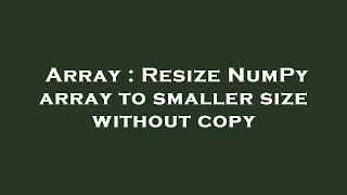 Array : Resize NumPy array to smaller size without copy