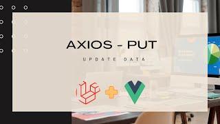 Axios - PUT: Update Data (Vue + Laravel)