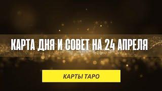 КАРТА ДНЯ И СОВЕТ НА 24 АПРЕЛЯ 2022