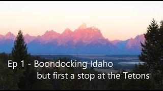 Ep 1 - Boondocking Idaho - but first a stop at the Teton Mountain Range - Haven't Seen It Yet