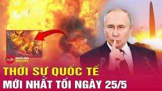 Toàn cảnh thời sự quốc tế tối 25/5: UAV và tên lửa Nga ồ ạt tập kích, Ukraine báo động đỏ cả nước