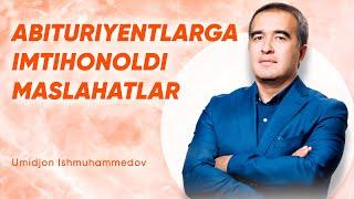 Imtihonoldi abituriyentlarga maslahatlar - Umidjon Ishmuhammedov