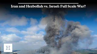 Iran and Hezbollah vs. Israel: Full Scale War?