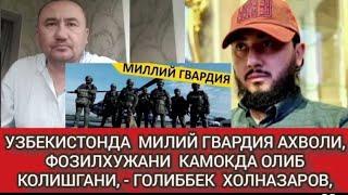 УЗБЕКИСТОНДА МИЛИЙ ГВАРДИЯ АХВОЛИ, ФОЗИЛХУЖАНИ КАМОКДА ОЛИБ КОЛИШГАНИ, - ГОЛИББЕК ХОЛНАЗАРОВ,