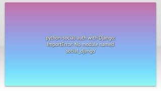 python-social-auth with Django: ImportError: No module named 'social_django'