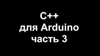 Цикл уроков по программированию на C++ для Arduino. Часть 3.